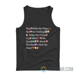 Play With Her Titties Not Her Feelings Make Her Pussy Cry Not Her Eyes Break The Bed Not Her Heart Emoji Tank Top