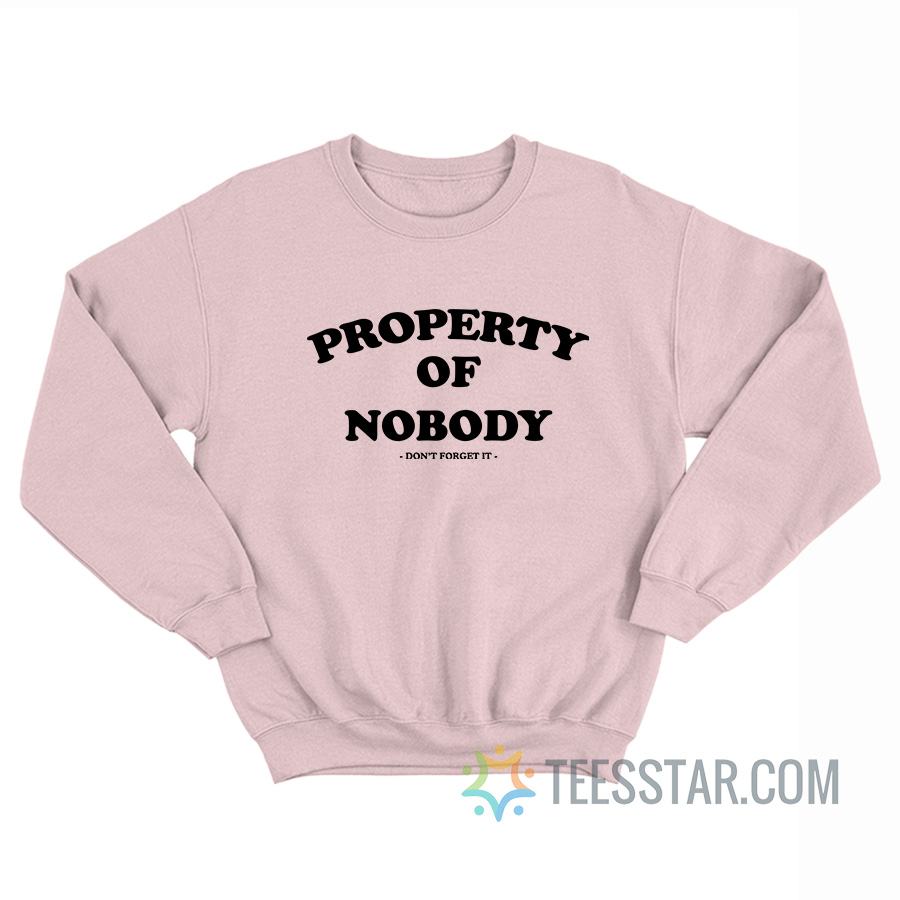 Property Of Nobody Don’t Forget It Sweatshirt