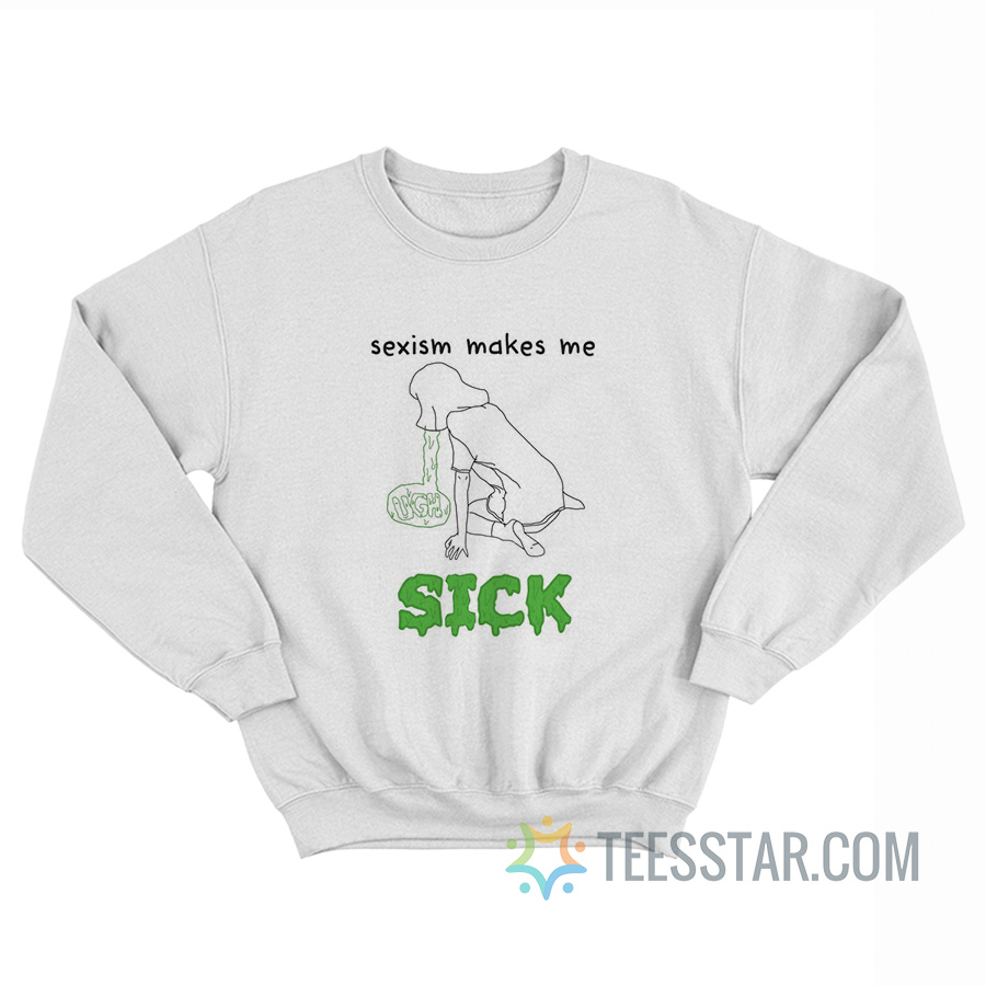 Sexism Makes Me Sick Sweatshirt