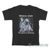 Silence Brain The Penis Is Thinking T-Shirt
