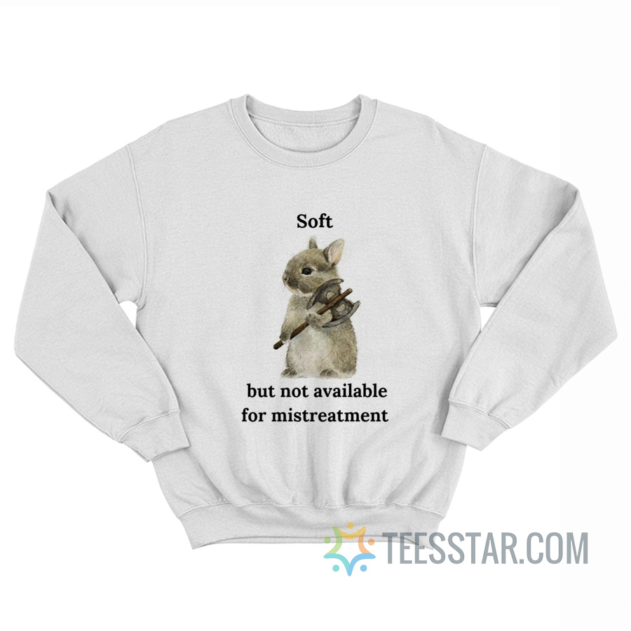 Soft But Not Available For Mistreatment Sweatshirt
