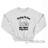 Trying To Get My Shit Together Cat Sweatshirt