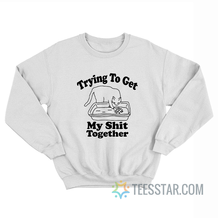 Trying To Get My Shit Together Cat Sweatshirt
