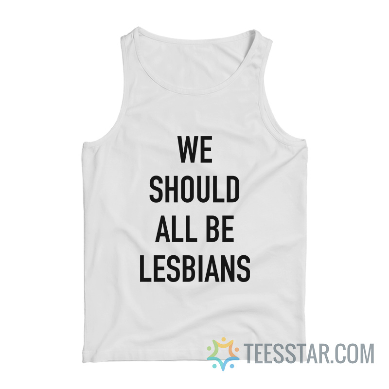 We Should All Be Lesbians Tank Top