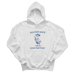 You Just Yee’d Your Last Haw Goose Hoodie