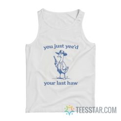 You Just Yee’d Your Last Haw Goose Tank Top