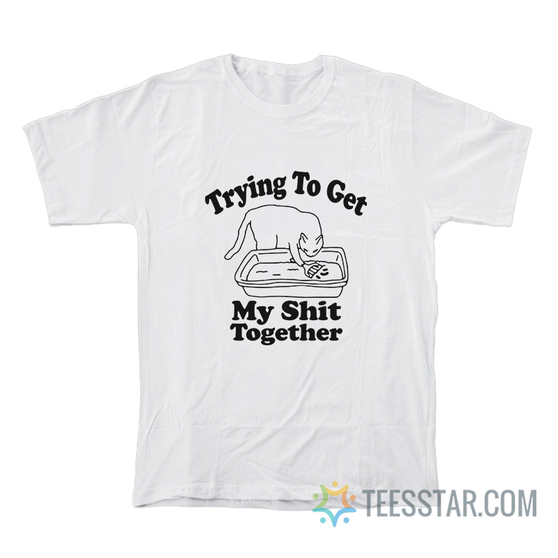 Trying To Get My Shit Together Cat T-Shirt