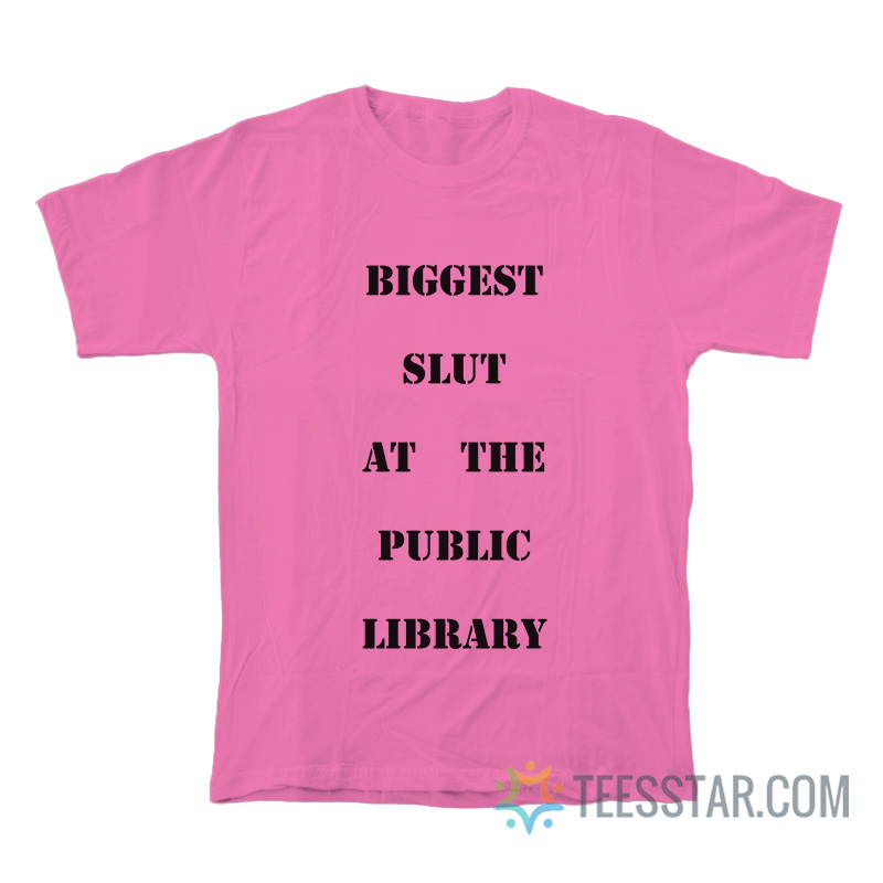 Biggest Slut At The Public Library T-Shirt