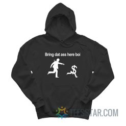 Bring Dat Ass Here Boi Dollars Hoodie