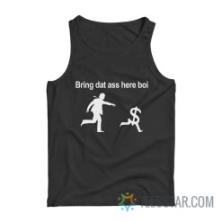 Bring Dat Ass Here Boi Dollars Tank Top