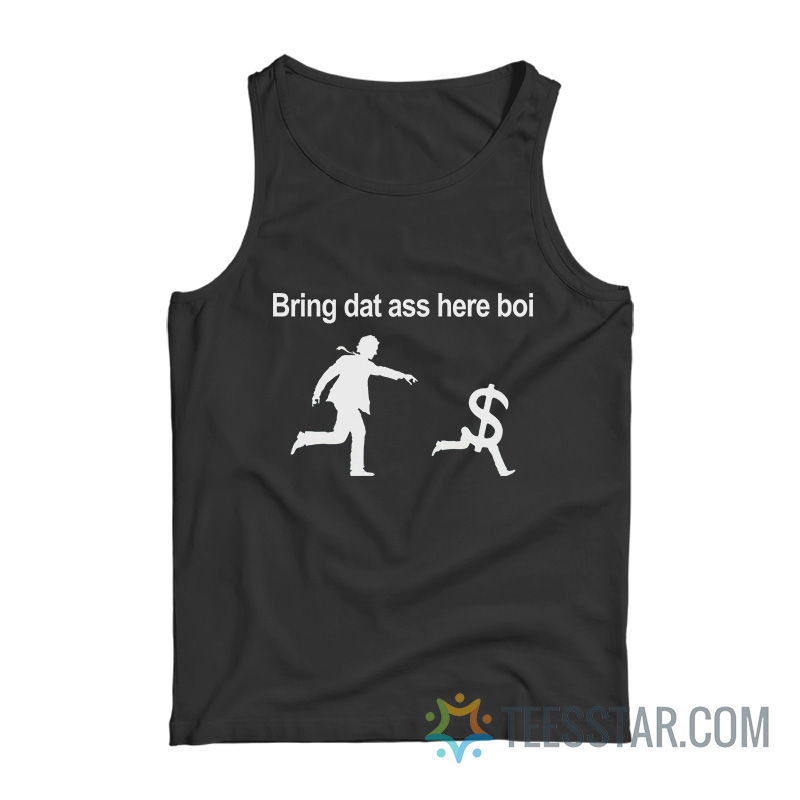 Bring Dat Ass Here Boi Dollars Tank Top