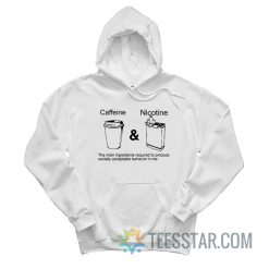 Caffeine And Nicotine The Main Ingredients Required To Produce Socially Acceptable Behavior In Me Hoodie