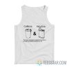 Caffeine And Nicotine The Main Ingredients Required To Produce Socially Acceptable Behavior In Me Tank Top