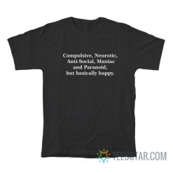 Compulsive Neurotic Anti-Social Maniac And Paranoid But Basically Happy T-Shirt