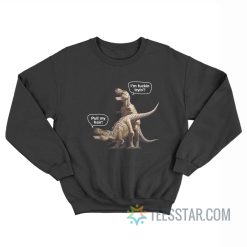 Pull My Hair I'm Trying Dinosaur T-Rex Sex Sweatshirt