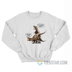 Pull My Hair I'm Trying Dinosaur T-Rex Sex Sweatshirt