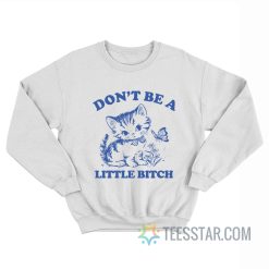 Don’t Be A Little Bitch Cat Sweatshirt