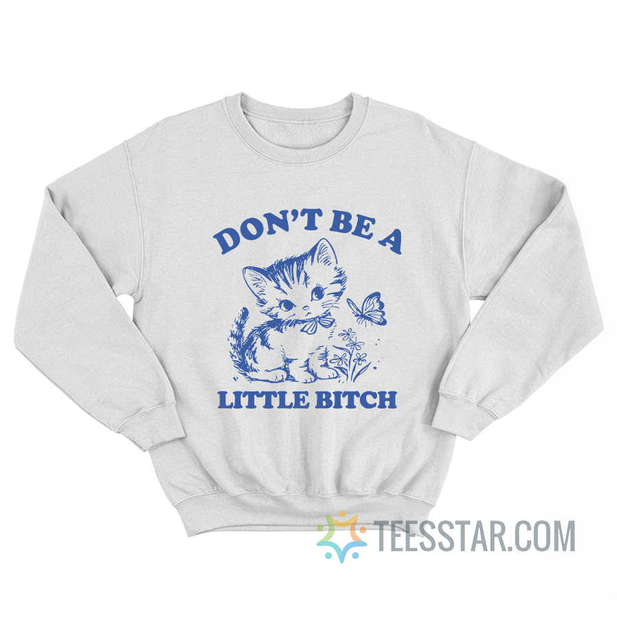 Don’t Be A Little Bitch Cat Sweatshirt