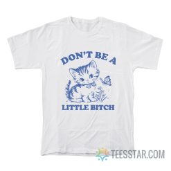 Don’t Be A Little Bitch Cat T-Shirt