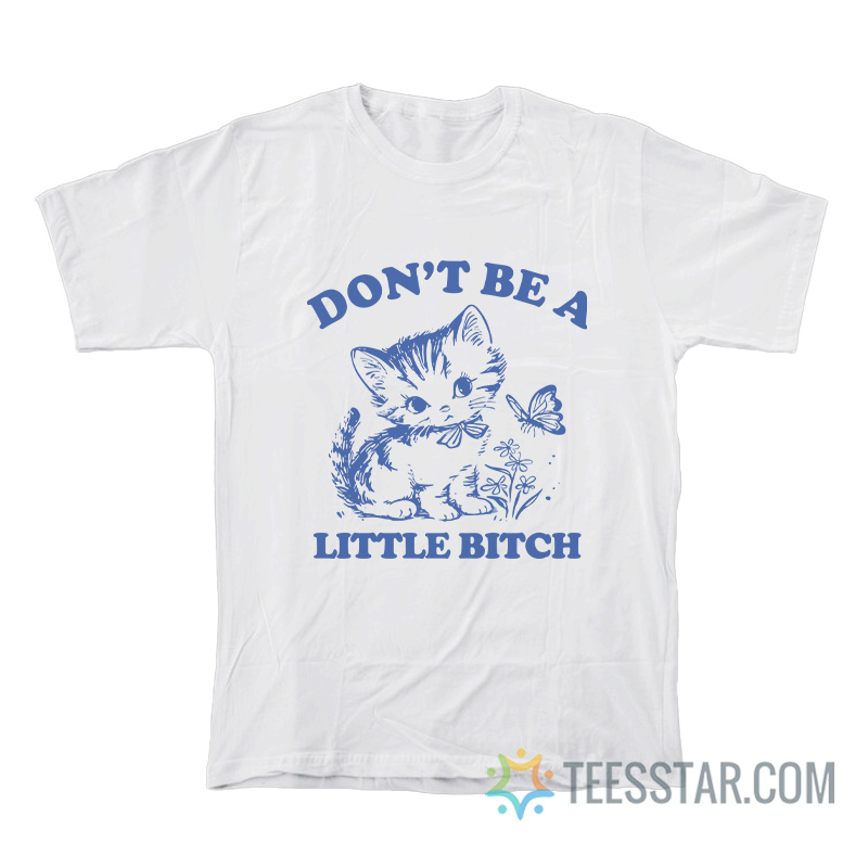 Don’t Be A Little Bitch Cat T-Shirt