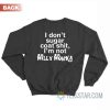 I Don’t Sugar Coat Shit I’m Not Willy Wonka Sweatshirt