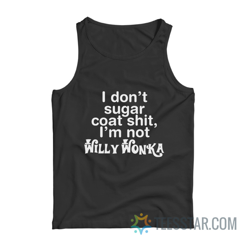 I Don’t Sugar Coat Shit I’m Not Willy Wonka Tank Top
