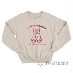 Lovely And Lonely Won’t Somebody Bone Me Bear Sweatshirt