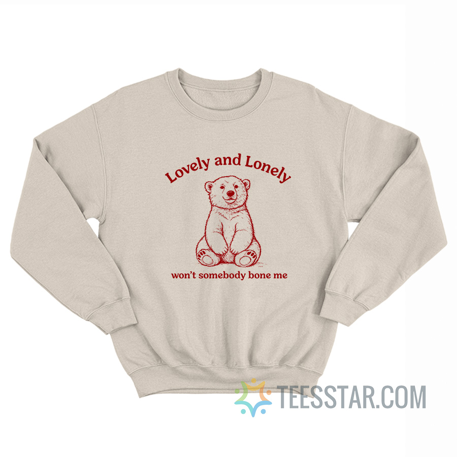 Lovely And Lonely Won’t Somebody Bone Me Bear Sweatshirt