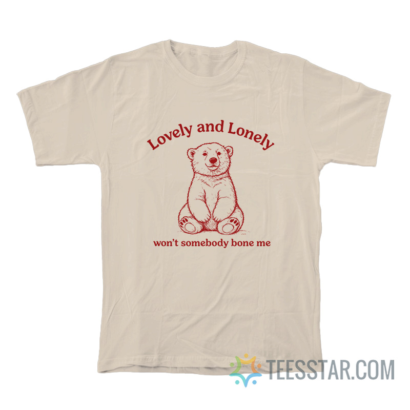 Lovely And Lonely Won’t Somebody Bone Me Bear T-Shirt