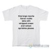 One Large Mocha Xanax Vodka Latte With Whipped Cream And Valium Sprinkles Please T-Shirt