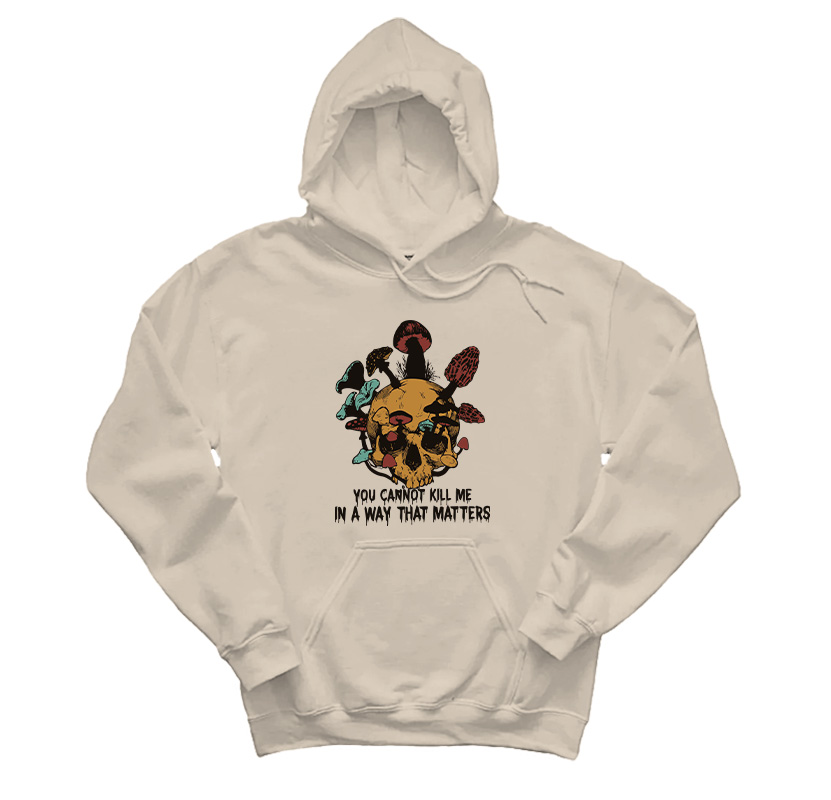 Skull Mushroom You Cannot Kill Me In A Way That Matters Hoodie