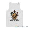 Skull Mushroom You Cannot Kill Me In A Way That Matters Tank Top