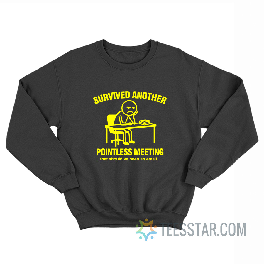 Survived Another Pointless Meeting Sweatshirt