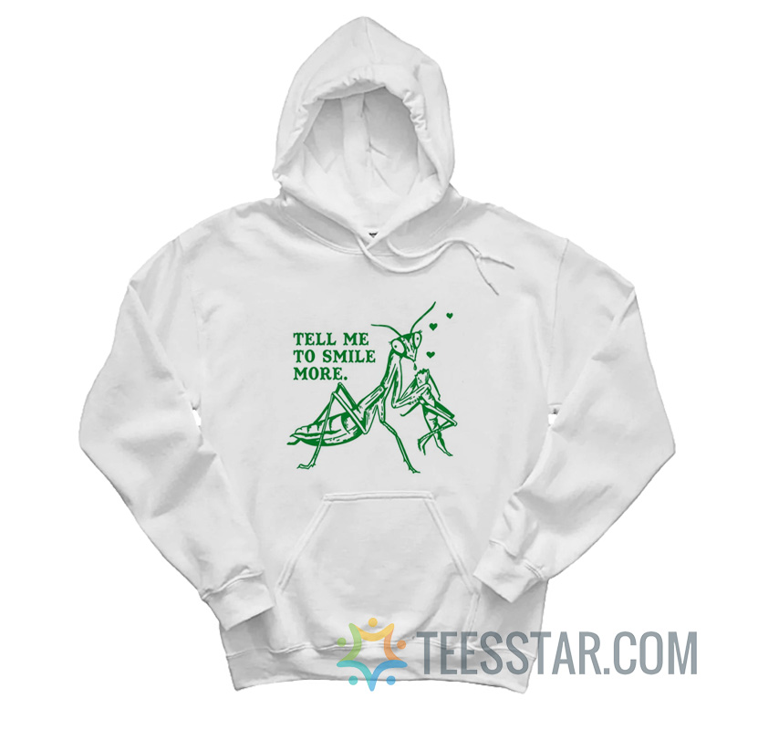 Tell Me To Smile More Praying Mantis Hoodie