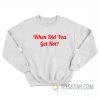 When Did You Get Hot Sweatshirt