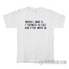 When I Was 11 I Turned 13 Cuz Ion Fuck With 12 T-Shirt