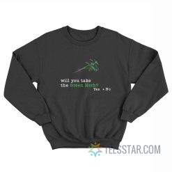 Will You Take The Green Herb Yes No Sweatshirt