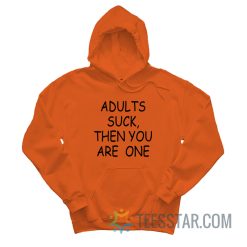 Adults Suck Then You Are One Hoodie