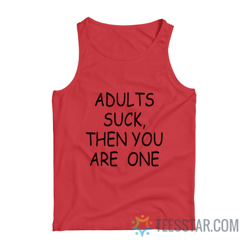 Adults Suck Then You Are One Tank Top