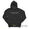 And The More I Thought The Sadder I Felt Hoodie