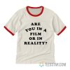Are You In A Film Or In Reality Ringer