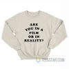 Are You In A Film Or In Reality Sweatshirt