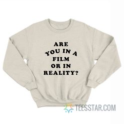Are You In A Film Or In Reality Sweatshirt