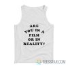 Are You In A Film Or In Reality Tank Top