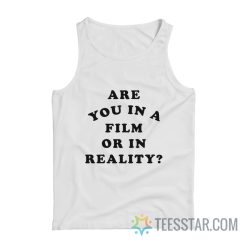 Are You In A Film Or In Reality Tank Top