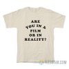 Are You In A Film Or In Reality T-Shirt