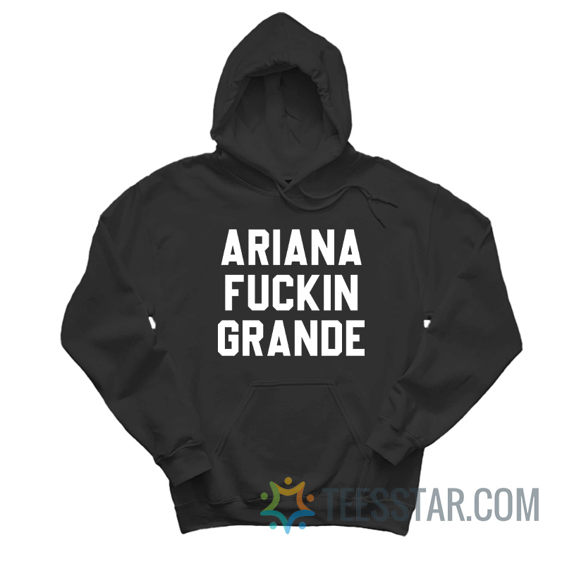 Ariana Fuckin Grande Hoodie