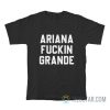 Ariana Fuckin Grande T-Shirt