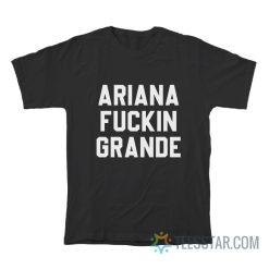 Ariana Fuckin Grande T-Shirt