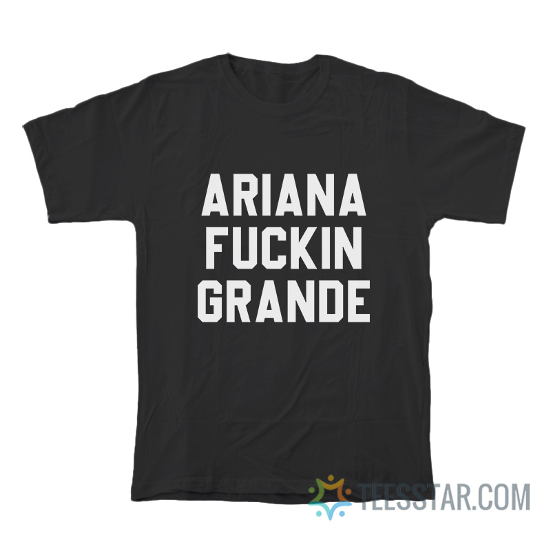 Ariana Fuckin Grande T-Shirt